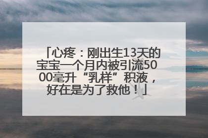 心疼：刚出生13天的宝宝一个月内被引流5000毫升“乳样”积液，好在是为了救他！