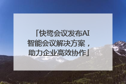 快鹭会议发布AI智能会议解决方案，助力企业高效协作