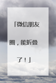 微信朋友圈，能折叠了！