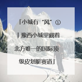 小城有“风”①丨豫西小城里藏着北方唯一的国际顶级皮划艇赛道