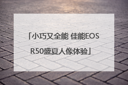 小巧又全能 佳能EOS R50盛夏人像体验