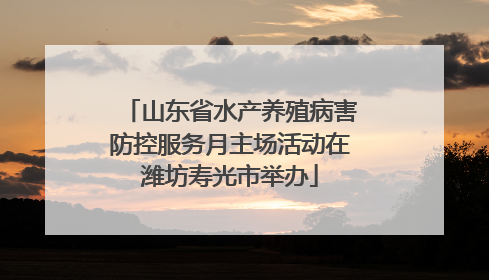 山东省水产养殖病害防控服务月主场活动在潍坊寿光市举办