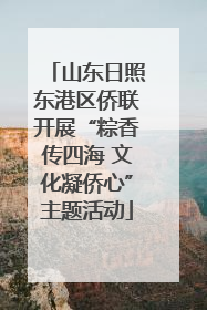 山东日照东港区侨联开展“粽香传四海 文化凝侨心”主题活动