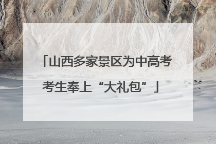 山西多家景区为中高考考生奉上“大礼包”
