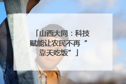 山西大同：科技赋能让农民不再“靠天吃饭”