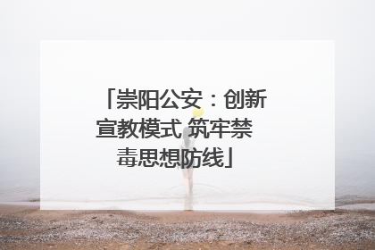 崇阳公安：创新宣教模式 筑牢禁毒思想防线