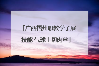 广西梧州职教学子展技能 气球上切肉丝
