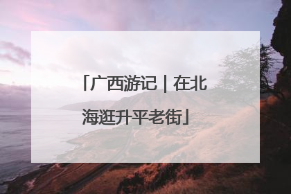 广西游记｜在北海逛升平老街