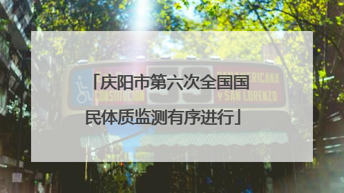 庆阳市第六次全国国民体质监测有序进行