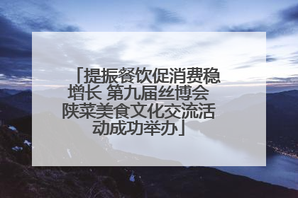 提振餐饮促消费稳增长 第九届丝博会陕菜美食文化交流活动成功举办
