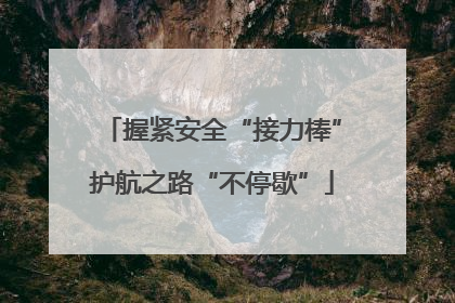 握紧安全“接力棒”护航之路“不停歇”