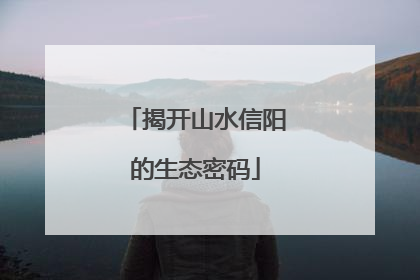 揭开山水信阳的生态密码