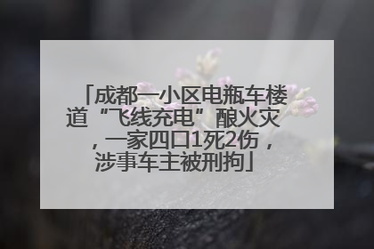 成都一小区电瓶车楼道“飞线充电”酿火灾，一家四口1死2伤，涉事车主被刑拘