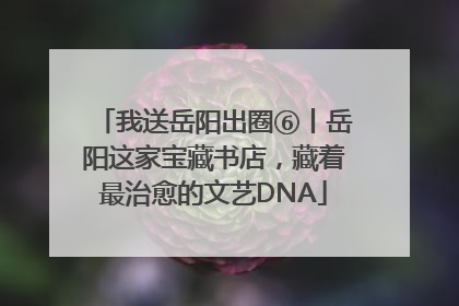 我送岳阳出圈⑥丨岳阳这家宝藏书店，藏着最治愈的文艺DNA
