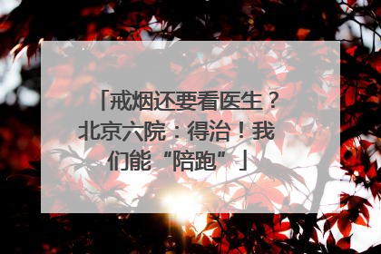 戒烟还要看医生？北京六院：得治！我们能“陪跑”