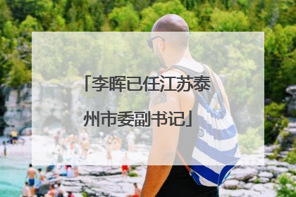 李晖已任江苏泰州市委副书记