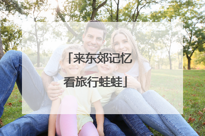 来东郊记忆 看旅行蛙蛙