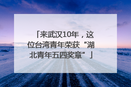 来武汉10年，这位台湾青年荣获“湖北青年五四奖章”
