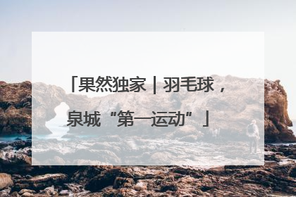 果然独家｜羽毛球，泉城“第一运动”