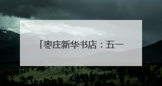 枣庄新华书店：五一书香漫枣庄文化度假新体验活动精彩纷呈