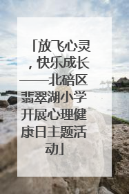 放飞心灵，快乐成长——北碚区翡翠湖小学开展心理健康日主题活动
