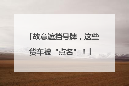故意遮挡号牌，这些货车被“点名”！