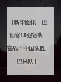 新华图讯｜世预赛18强赛收官战：中国队胜巴林队