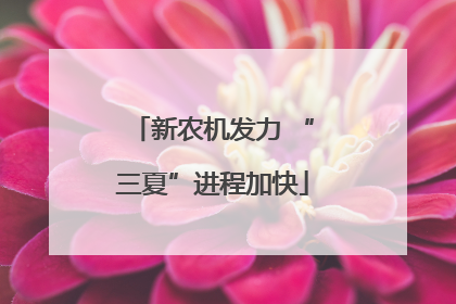 新农机发力 “三夏”进程加快