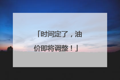 时间定了，油价即将调整！