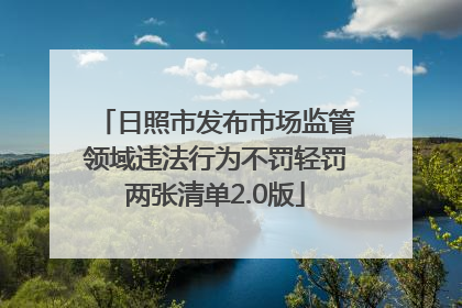 日照市发布市场监管领域违法行为不罚轻罚两张清单2.0版