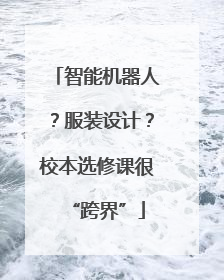 智能机器人？服装设计？校本选修课很“跨界”
