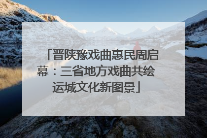 晋陕豫戏曲惠民周启幕：三省地方戏曲共绘运城文化新图景