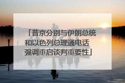普京分别与伊朗总统和以色列总理通电话 强调重启谈判重要性