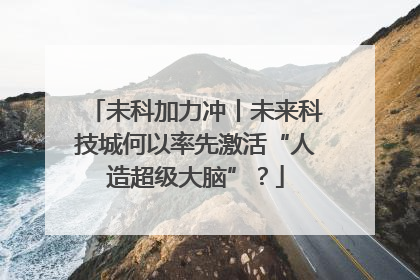 未科加力冲丨未来科技城何以率先激活“人造超级大脑”？