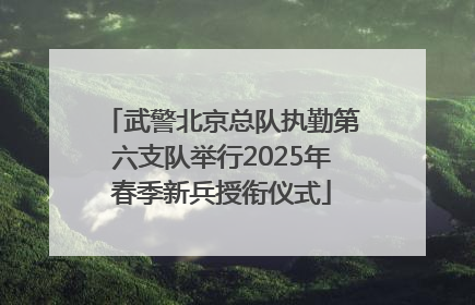 武警北京总队执勤第六支队举行2025年春季新兵授衔仪式