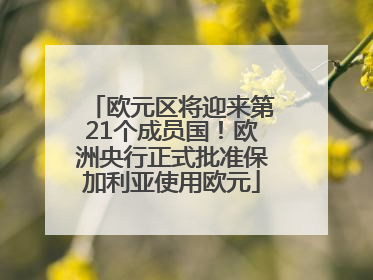 欧元区将迎来第21个成员国！欧洲央行正式批准保加利亚使用欧元