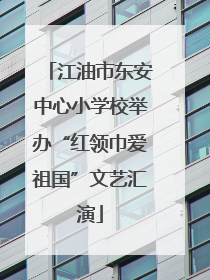 江油市东安中心小学校举办“红领巾爱祖国”文艺汇演
