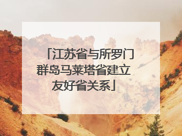 江苏省与所罗门群岛马莱塔省建立友好省关系