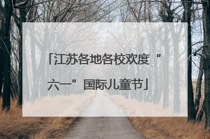 江苏各地各校欢度“六一”国际儿童节