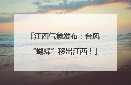 江西气象发布：台风“蝴蝶”移出江西！
