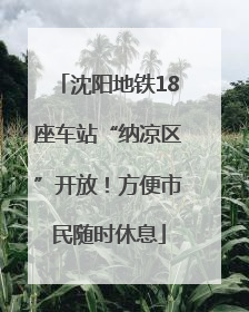 沈阳地铁18座车站“纳凉区”开放！方便市民随时休息