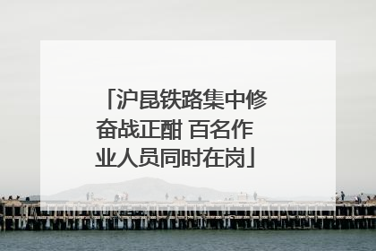 沪昆铁路集中修奋战正酣 百名作业人员同时在岗