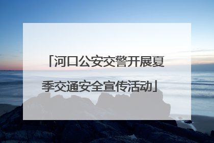 河口公安交警开展夏季交通安全宣传活动