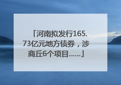 河南拟发行165.73亿元地方债券，涉商丘6个项目……