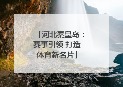 河北秦皇岛：赛事引领 打造体育新名片