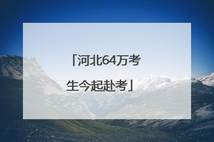 河北64万考生今起赴考