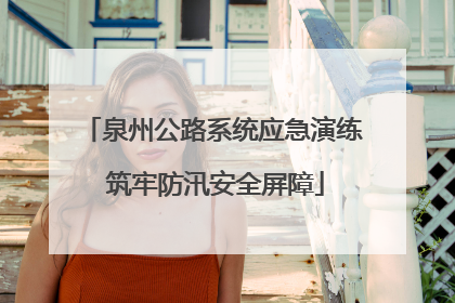泉州公路系统应急演练 筑牢防汛安全屏障