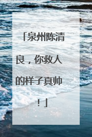 泉州陈清良，你救人的样子真帅！