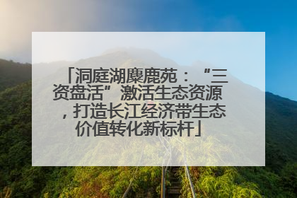 洞庭湖麋鹿苑：“三资盘活”激活生态资源，打造长江经济带生态价值转化新标杆