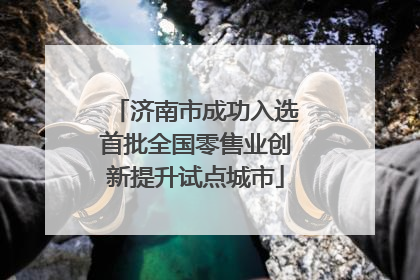 济南市成功入选首批全国零售业创新提升试点城市